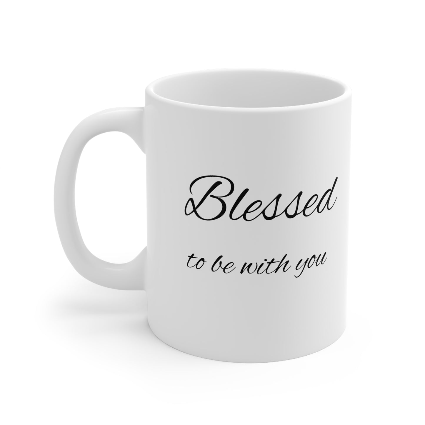Blessed to be with you Ceramic Mug 11oz