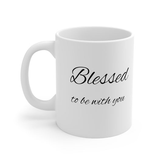 Blessed to be with you Ceramic Mug 11oz