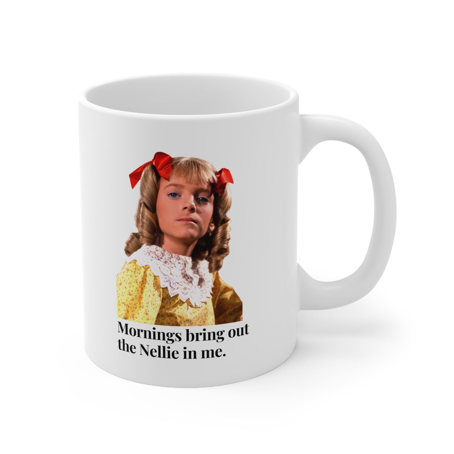 Mornings Bring Out The Nellie in Me Ceramic Mug 11oz