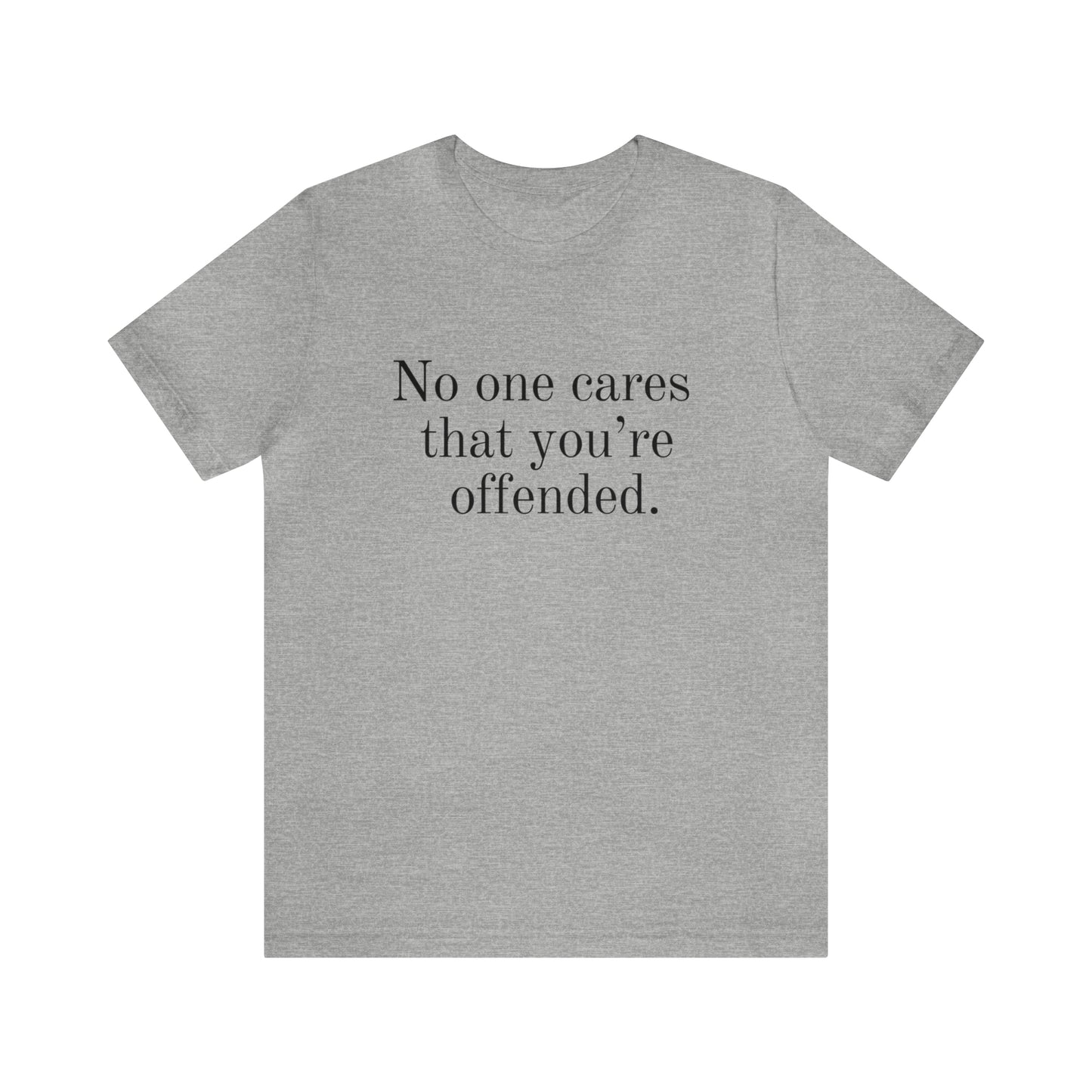 No one cares that you're offended. Unisex Jersey Short Sleeve Tee (t-shirt)